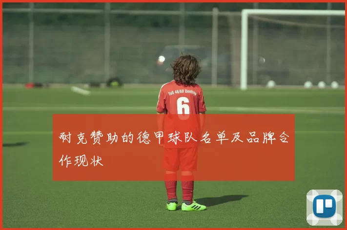 耐克赞助的德甲球队名单及品牌合作现状
