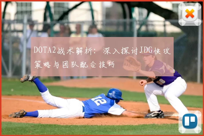 DOTA2战术解析：深入探讨JDG快攻策略与团队配合技巧