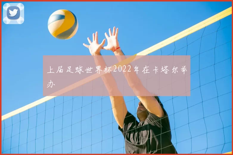 上届足球世界杯2022年在卡塔尔举办