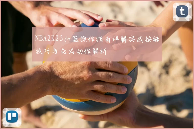 NBA2K23扣篮操作指南详解实战按键技巧与花式动作解析