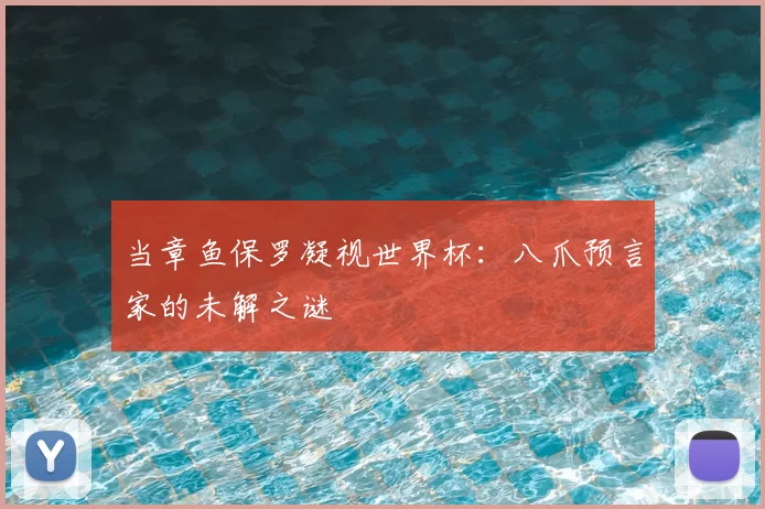 当章鱼保罗凝视世界杯：八爪预言家的未解之谜
