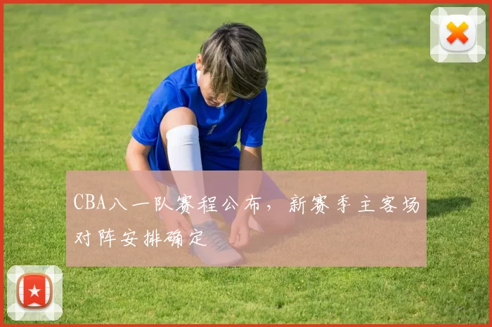CBA八一队赛程公布，新赛季主客场对阵安排确定