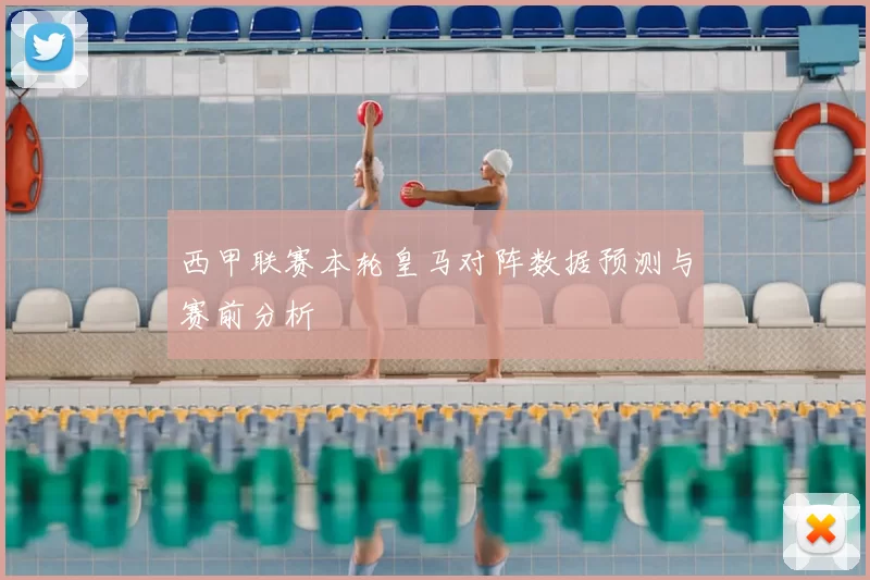 西甲联赛本轮皇马对阵数据预测与赛前分析