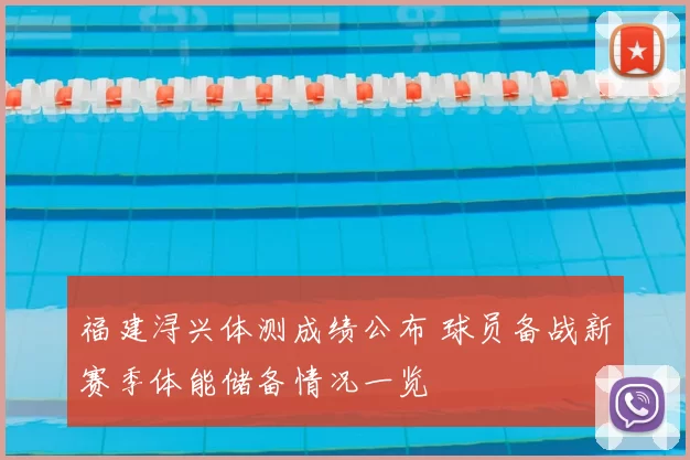 福建浔兴体测成绩公布 球员备战新赛季体能储备情况一览