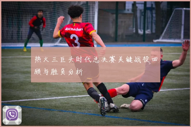 热火三巨头时代总决赛关键战役回顾与胜负分析