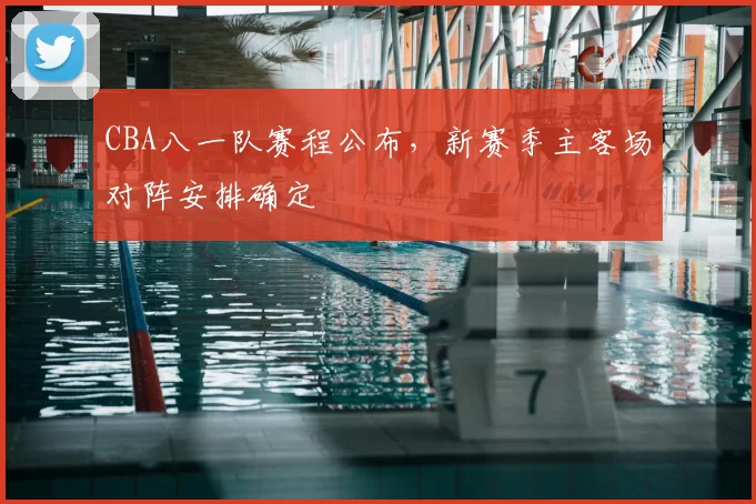 CBA八一队赛程公布，新赛季主客场对阵安排确定