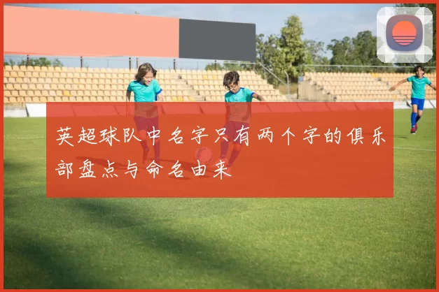 英超球队中名字只有两个字的俱乐部盘点与命名由来