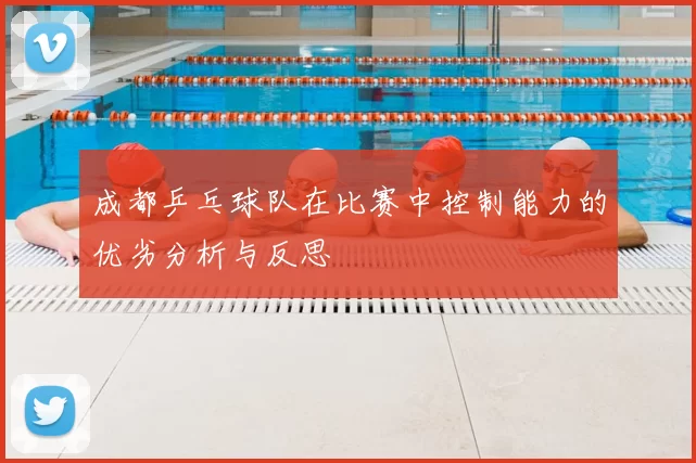 成都乒乓球队在比赛中控制能力的优劣分析与反思