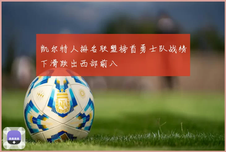 凯尔特人排名联盟榜首勇士队战绩下滑跌出西部前八