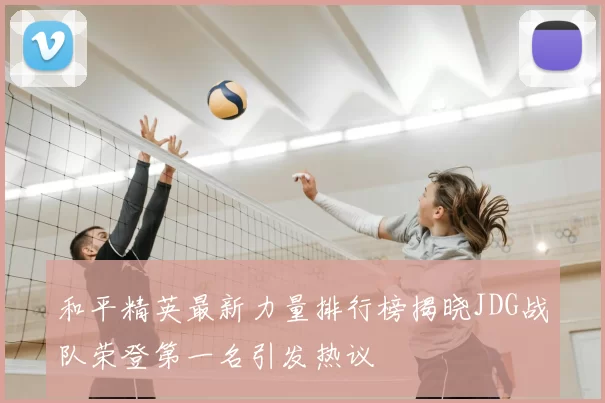 和平精英最新力量排行榜揭晓JDG战队荣登第一名引发热议
