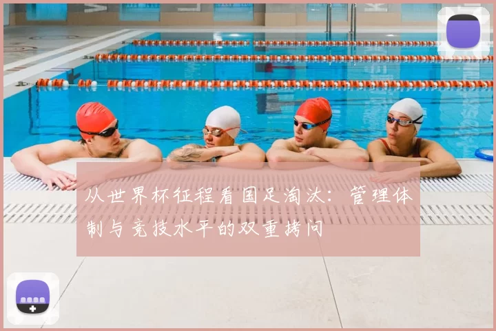 从世界杯征程看国足淘汰：管理体制与竞技水平的双重拷问