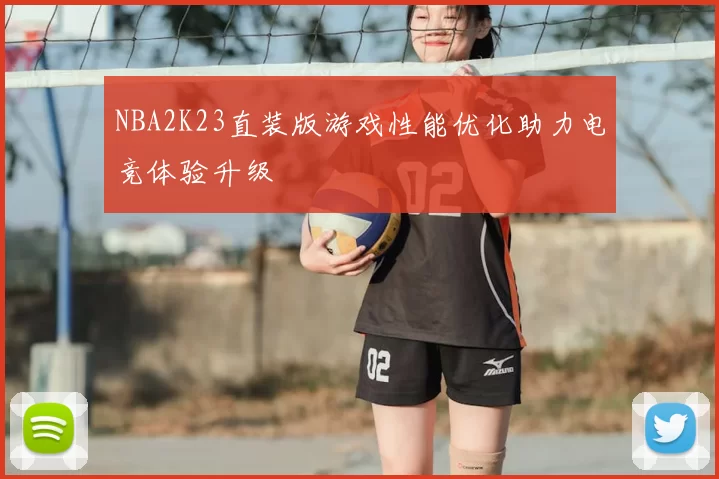 NBA2K23直装版游戏性能优化助力电竞体验升级