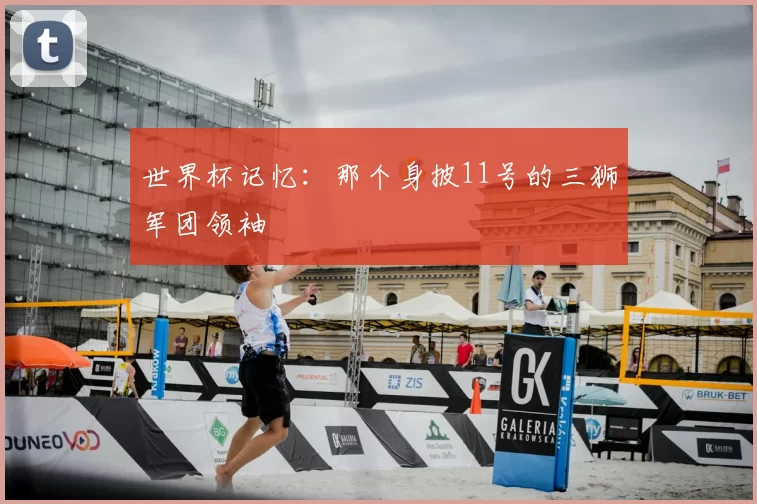 世界杯记忆:那个身披11号的三狮军团领袖