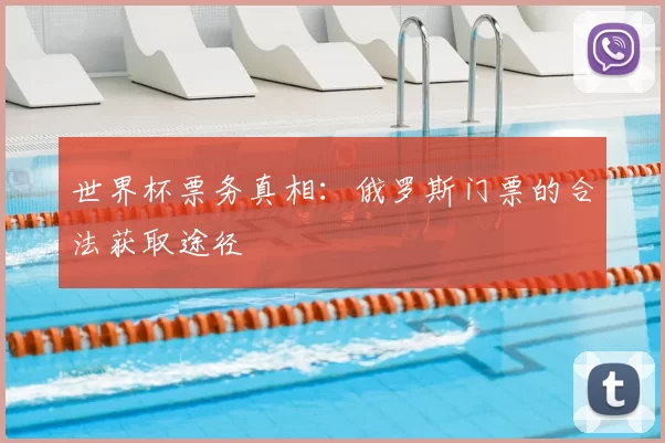 世界杯票务真相：俄罗斯门票的合法获取途径