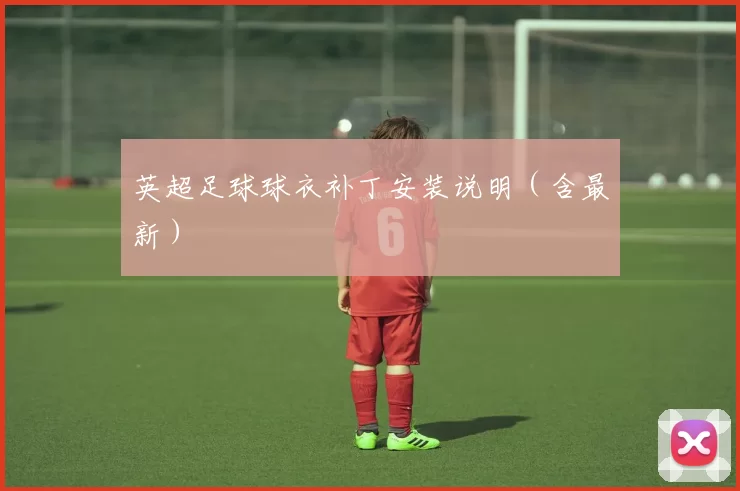 英超足球球衣补丁安装说明（含最新）