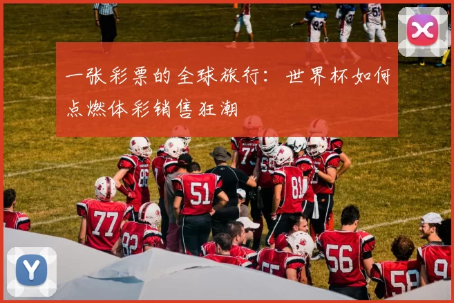 一张彩票的全球旅行：世界杯如何点燃体彩销售狂潮